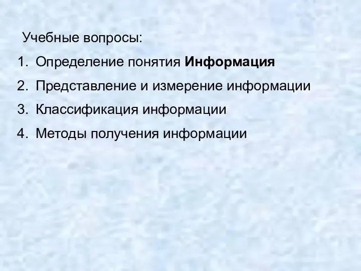 Учебные вопросы: Определение понятия Информация Представление и измерение информации Классификация информации Методы получения информации