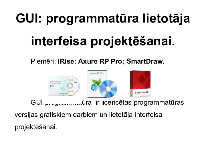 GUI: programmatūra lietotāja interfeisa projektēšanai. Piemēri: iRise; Axure RP Pro; SmartDraw. GUI