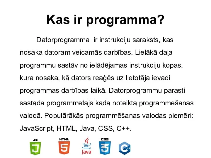 Kas ir programma? Datorprogramma ir instrukciju saraksts, kas nosaka datoram veicamās darbības.