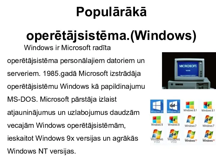 Populārākā operētājsistēma.(Windows) Windows ir Microsoft radīta operētājsistēma personālajiem datoriem un serveriem. 1985.gadā