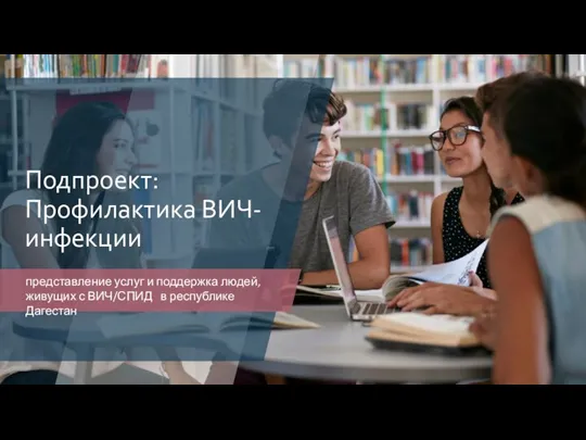 Подпроект: Профилактика ВИЧ- инфекции представление услуг и поддержка людей, живущих с ВИЧ/СПИД в республике Дагестан