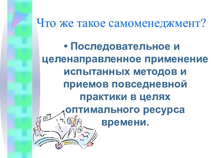 Что же такое самоменеджмент? Последовательное и целенаправленное применение испытанных методов и приемов