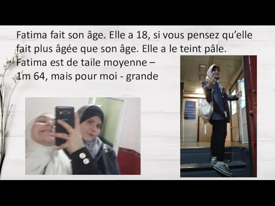 Fatima fait son âge. Elle a 18, si vous pensez qu’elle fait