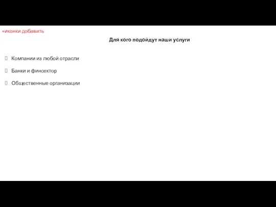 Для кого подойдут наши услуги Компании из любой отрасли Банки и финсектор Общественные организации +иконки добавить