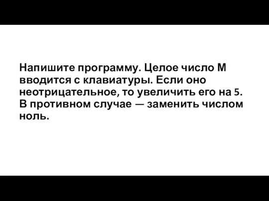 Напишите программу. Целое число М вводится с клавиатуры. Если оно неотрицательное, то