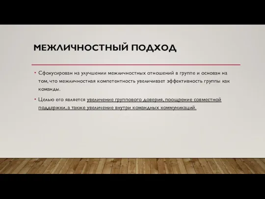 МЕЖЛИЧНОСТНЫЙ ПОДХОД Сфокусирован на улучшении межличностных отношений в группе и основан на