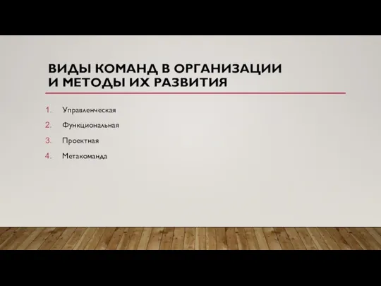 ВИДЫ КОМАНД В ОРГАНИЗАЦИИ И МЕТОДЫ ИХ РАЗВИТИЯ Управленческая Функциональная Проектная Метакоманда