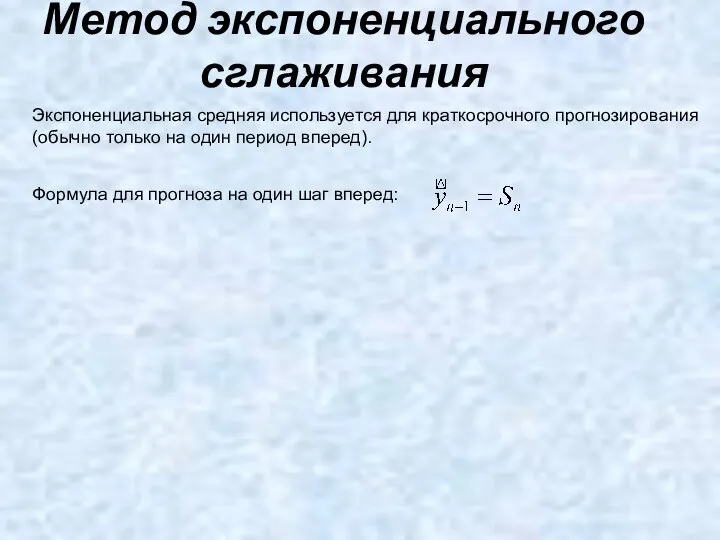 Метод экспоненциального сглаживания Экспоненциальная средняя используется для краткосрочного прогнозирования (обычно только на