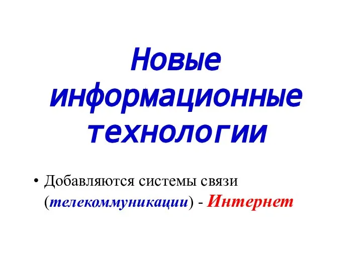 Новые информационные технологии Добавляются системы связи (телекоммуникации) - Интернет