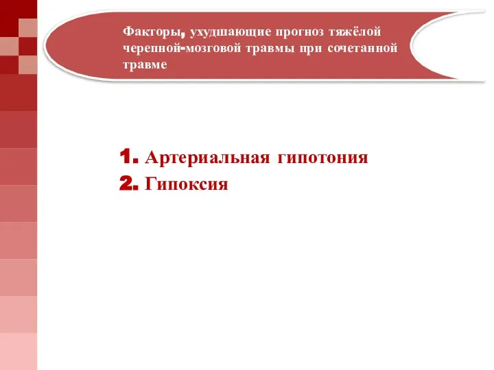 1. Артериальная гипотония 2. Гипоксия Факторы, ухудшающие прогноз тяжёлой черепной-мозговой травмы при сочетанной травме