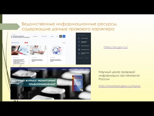 Ведомственные информационные ресурсы, содержащие данные правового характера https://ar.gov.ru/ Научный центр правовой информации при Минюсте России http://monitoringlaw.ru/home