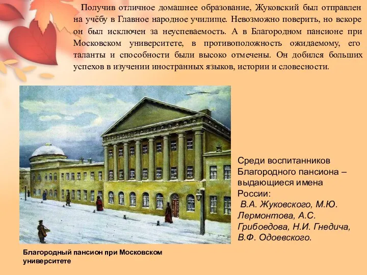 Получив отличное домашнее образование, Жуковский был отправлен на учёбу в Главное народное