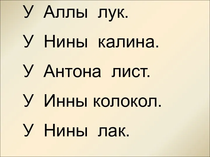 У Аллы лук. У Нины калина. У Антона лист. У Инны колокол. У Нины лак.