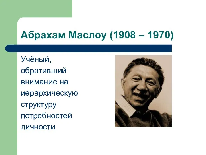 Абрахам Маслоу (1908 – 1970) Учёный, обративший внимание на иерархическую структуру потребностей личности