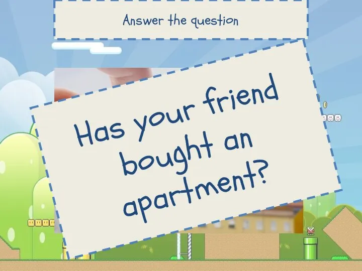 Answer the question Has your friend bought an apartment?