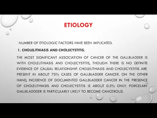 ETIOLOGY NUMBER OF ETIOLOGIC FACTORS HAVE BEEN IMPLICATED. 1. CHOLELITHIASIS AND CHOLECYSTITIS.