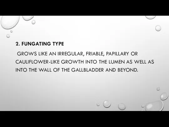 2. FUNGATING TYPE GROWS LIKE AN IRREGULAR, FRIABLE, PAPILLARY OR CAULIFLOWER-LIKE GROWTH