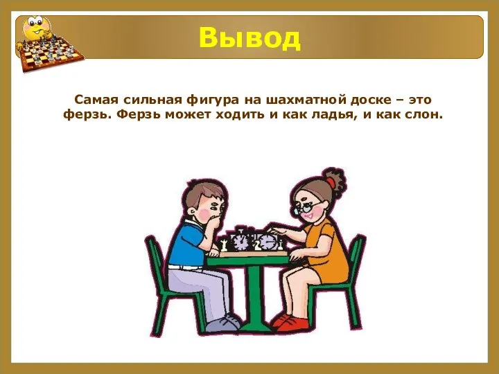 Вывод Самая сильная фигура на шахматной доске – это ферзь. Ферзь может