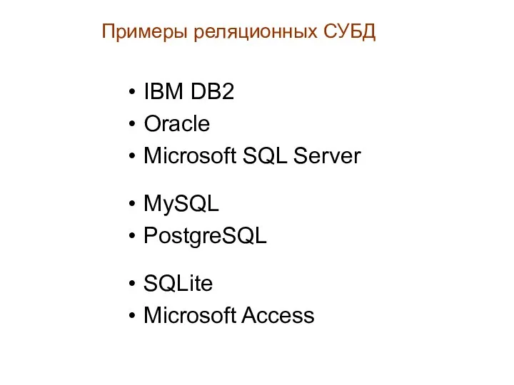 Примеры реляционных СУБД IBM DB2 Oracle Microsoft SQL Server MySQL PostgreSQL SQLite Microsoft Access