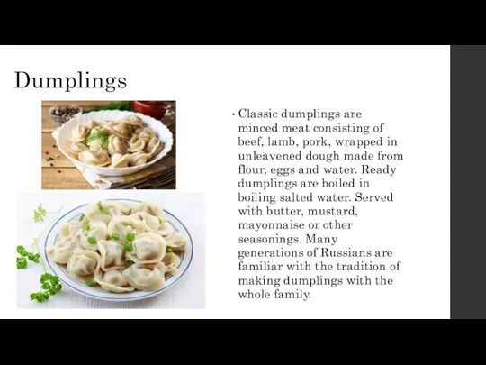 Dumplings Classic dumplings are minced meat consisting of beef, lamb, pork, wrapped