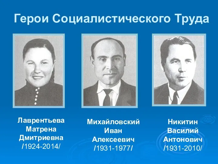 Герои Социалистического Труда Лаврентьева Матрена Дмитриевна /1924-2014/ Михайловский Иван Алексеевич /1931-1977/ Никитин Василий Антонович /1931-2010/