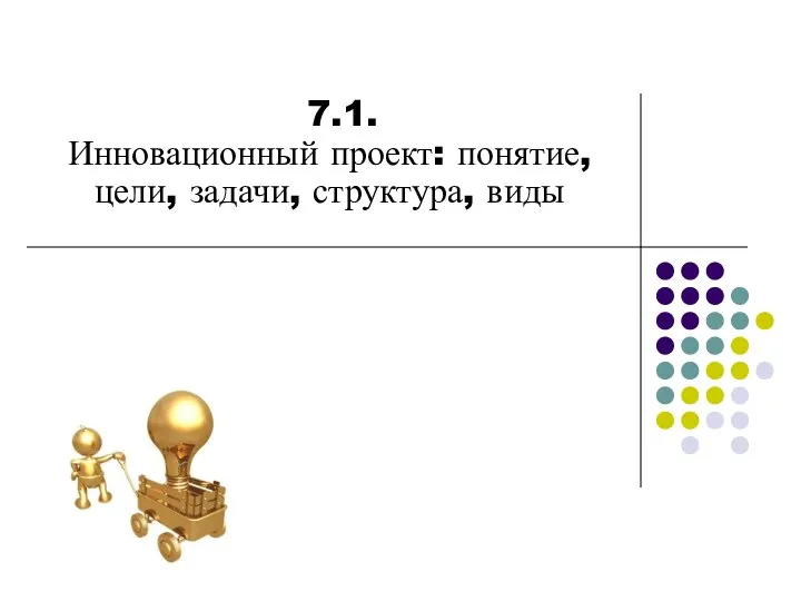 7.1. Инновационный проект: понятие, цели, задачи, структура, виды