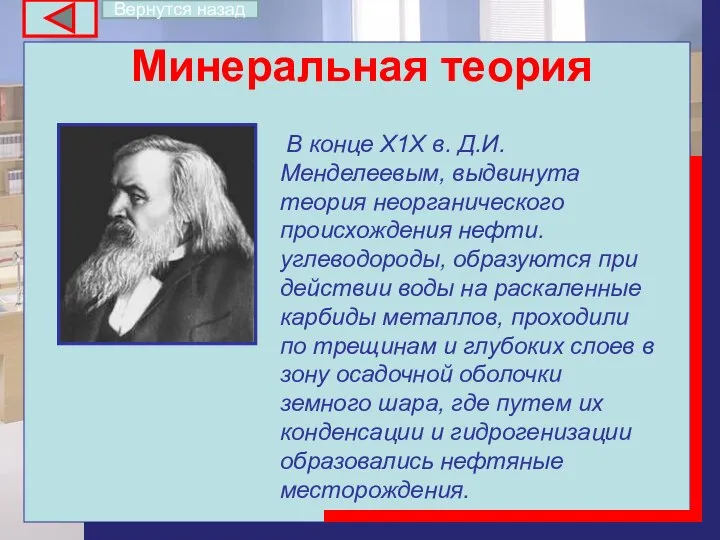 Минеральная теория В конце Х1Х в. Д.И.Менделеевым, выдвинута теория неорганического происхождения нефти.