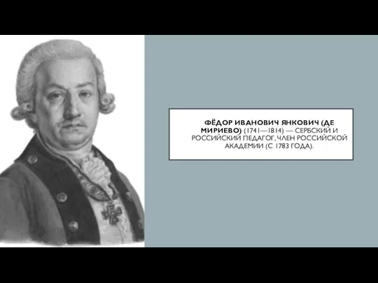 ФЁДОР ИВАНОВИЧ ЯНКОВИЧ (ДЕ МИРИЕВО) (1741—1814) — СЕРБСКИЙ И РОССИЙСКИЙ ПЕДАГОГ, ЧЛЕН