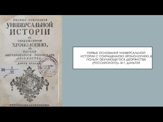 ПЕРВЫЕ ОСНОВАНИЯ УНИВЕРСАЛЬНОЙ ИСТОРИИ С СОКРАЩЕННОЮ ХРОНОЛОГИЕЮ, В ПОЛЬЗУ ОБУЧАЮЩЕГОСЯ ДВОРЯНСТВА (РОССИЙСКОГО)» Ф. Г. ДИЛЬТЕЯ