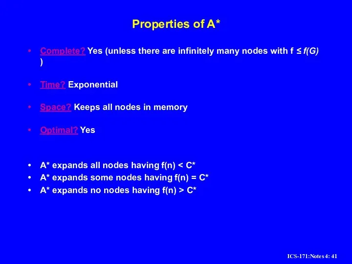 Properties of A* Complete? Yes (unless there are infinitely many nodes with