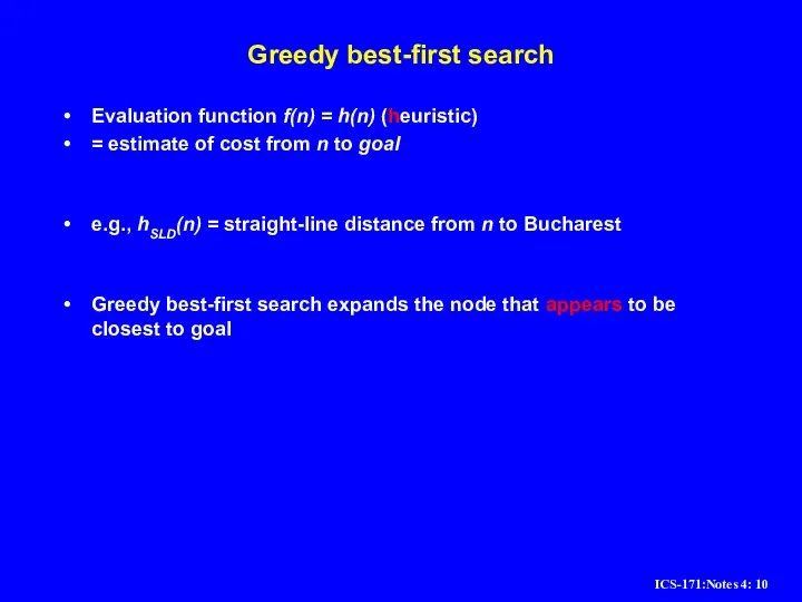 Greedy best-first search Evaluation function f(n) = h(n) (heuristic) = estimate of