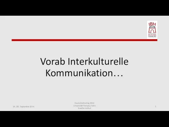 Vorab Interkulturelle Kommunikation… 19. /20. September 2014 Deutschlehrertag 2014 Universität Pompeu Fabra Goethe Institut