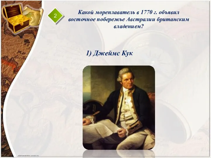 2 Какой мореплаватель в 1770 г. объявил восточное побережье Австралии британским владением? 1) Джеймс Кук