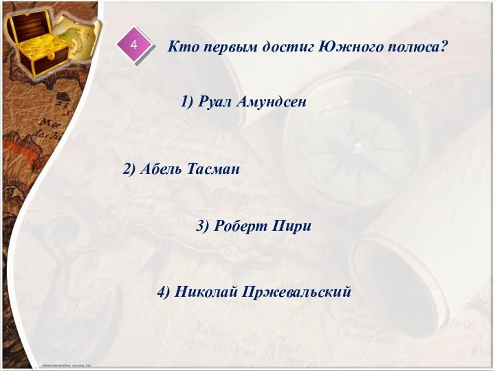 4 Кто первым достиг Южного полюса? 1) Руал Амундсен 2) Абель Тасман