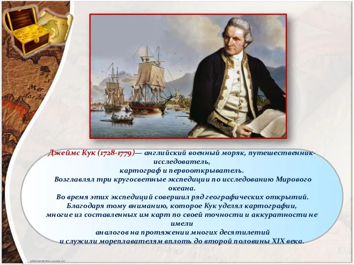 Джеймс Кук (1728-1779)— английский военный моряк, путешественник-исследователь, картограф и первооткрыватель. Возглавлял три