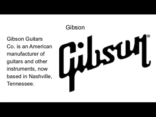 Gibson Gibson Guitars Co. is an American manufacturer of guitars and other