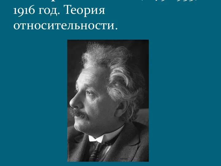 Альберт Эйнштейн (1879-1955). 1916 год. Теория относительности.