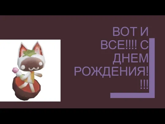 ВОТ И ВСЕ!!!! С ДНЕМ РОЖДЕНИЯ!!!!