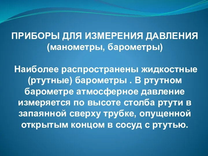 ПРИБОРЫ ДЛЯ ИЗМЕРЕНИЯ ДАВЛЕНИЯ (манометры, барометры) Наиболее распространены жидкостные (ртутные) барометры .