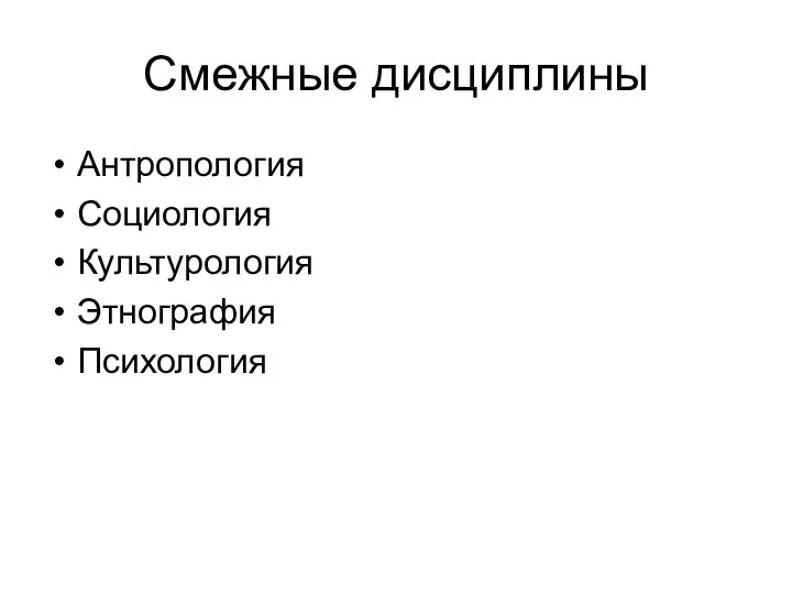 Смежные дисциплины Антропология Социология Культурология Этнография Психология