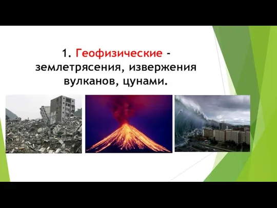 1. Геофизические - землетрясения, извержения вулканов, цунами.