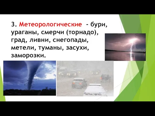 3. Метеорологические - бури, ураганы, смерчи (торнадо), град, ливни, снегопады, метели, туманы, засухи, заморозки.