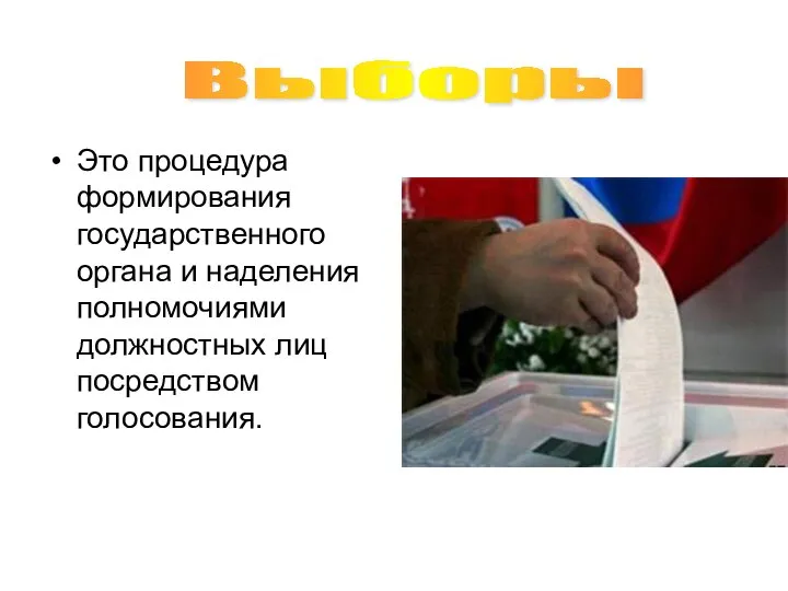 Это процедура формирования государственного органа и наделения полномочиями должностных лиц посредством голосования. Выборы