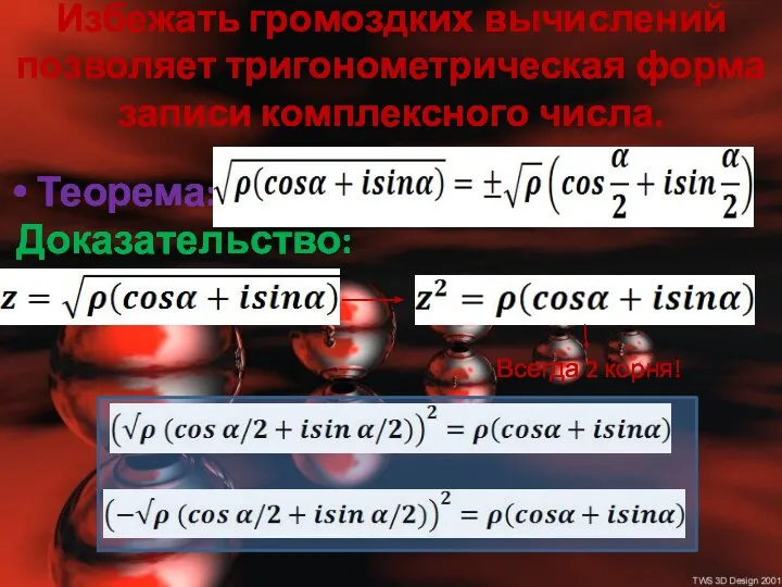 Избежать громоздких вычислений позволяет тригонометрическая форма записи комплексного числа. Теорема: Доказательство: Всегда 2 корня!