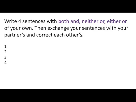 Write 4 sentences with both and, neither or, either or of your