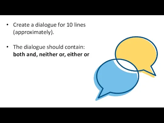 Create a dialogue for 10 lines (approximately). The dialogue should contain: both