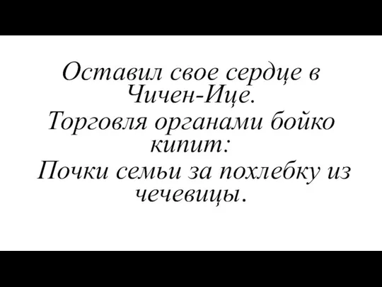 Оставил свое сердце в Чичен-Ице. Торговля органами бойко кипит: Почки семьи за похлебку из чечевицы.