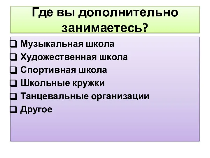 Где вы дополнительно занимаетесь? Музыкальная школа Художественная школа Спортивная школа Школьные кружки Танцевальные организации Другое