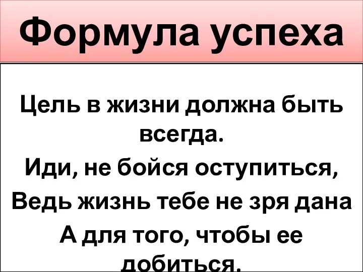 Формула успеха Цель в жизни должна быть всегда. Иди, не бойся оступиться,