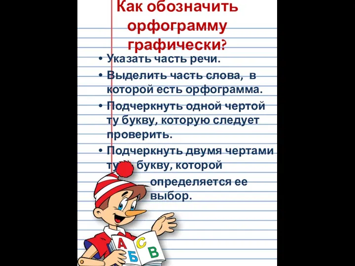 Как обозначить орфограмму графически? Указать часть речи. Выделить часть слова, в которой